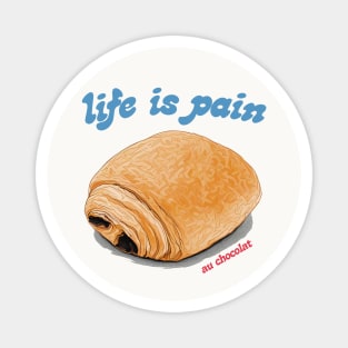 Life Is Pain Au Chocolat Magnet